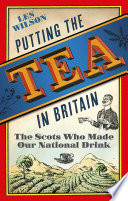 Putting the tea in Britain : the Scots who made our national drink /