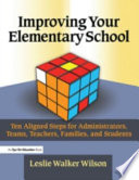 Improving your elementary school : ten aligned steps for administrators, teams, teachers, families, & students /