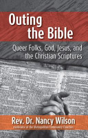 Outing the Bible : queer folks, God, Jesus, and the Christian scriptures /