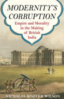 Modernity's corruption : empire and morality in the making of British India /