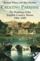 Creating paradise : the building of the English country house, 1660-1880 /