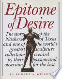 Epitome of desire : the story of the Nashers of Texas and one of the world's greatest sculpture collections created by their passion and obsession for the best /