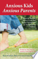 Anxious kids, anxious parents : 7 ways to stop the worry cycle and raise courageous & independent children /