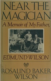 Near the magician : a memoir of my father, Edmund Wilson /