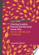 Charting Scottish Tourism and the Early Scenic Film : Access, Identity and Landscape /