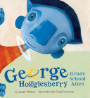 George Hogglesberry : grade school alien /