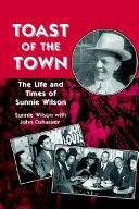 Toast of the town : the life and times of Sunnie Wilson /