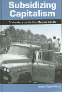 Subsidizing capitalism : brickmakers on the U.S.-Mexican border /