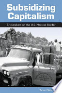 Subsidizing capitalism : brickmakers on the U.S.-Mexican border /
