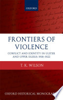 Frontiers of violence : conflict and identity in Ulster and upper Silesia 1918-1922 /