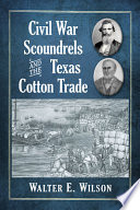 Civil War scoundrels and the Texas cotton trade /