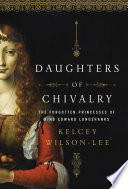 Daughters of chivalry : the forgotten princesses of King Edward Longshanks /