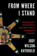 From where I stand : rebuilding Indigenous Nations for a stronger Canada /