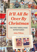 It'll all be over by Christmas : the First World War in postcards, letters and memorabilia /