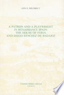 A patron and a playwright in Renaissance Spain : the house of Feria and Diego Sánchez de Badajoz /