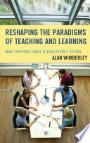 Reshaping the paradigms of teaching and learning : what happens today is education's future /