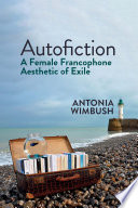 Autofiction : a female francophone aesthetic of exile /