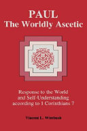 Paul, the worldly ascetic : response to the world and self-understanding according to 1 Corinthians 7 /