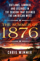 The summer of 1876 : outlaws, lawmen, and legends in the season that defined the American West /