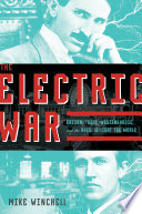 The electric war : Edison, Tesla, Westinghouse and the race to light the world /