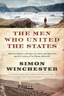 The men who united the States : America's explorers, inventors, eccentrics, and mavericks, and the creation of one nation, indivisible /