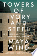 Towers of ivory and steel : how Israeli universities deny Palestinian freedom /
