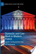 Domestic and Care Work in Modern France : Gender, Family and the State /