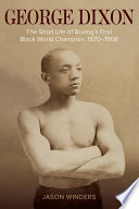 George Dixon : the short life of boxing's first Black world champion, 1870-1908 /