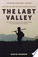 The last valley : Dien Bien Phu and the French defeat in Vietnam /