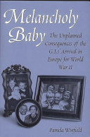 Melancholy baby : the unplanned consequences of the G.I.s' arrival in Europe for World War II /