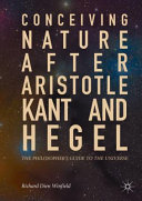 Conceiving nature after Aristotle, Kant, and Hegel : the philosopher's guide to the universe /