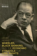 John Hervey Wheeler, Black banking, and the economic struggle for civil rights /