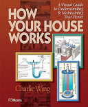 How your house works : a visual guide to understanding & maintaining your home /