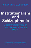 Institutionalism and schizophrenia ; a comparative study of three mental hospitals 1960-1968 /