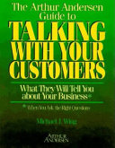 The Arthur Andersen guide to talking with your customers : what they will tell you about your business (when you ask the right questions) /