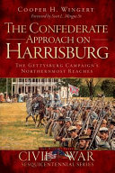 The Confederate approach on Harrisburg : the Gettysburg campaign's northernmost reaches /
