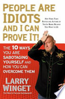 People are idiots and I can prove it! : the 10 ways you are sabotaging yourself and how you can overcome them /
