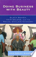 Doing business with beauty : black women, hair salons, and the racial enclave economy /