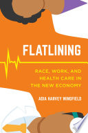 Flatlining : race, work, and health care in the new economy /