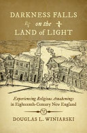 Darkness falls on the land of light : experiencing religious awakenings in eighteenth-century New England /