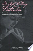 She left nothing in particular : the autobiographical legacy of nineteenth-century women's diaries /