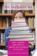 The unchosen me : race, gender, and identity among black women in college /