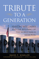 Tribute to a generation : Haydn Williams and the building of the World War II Memorial /