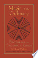 Magic of the ordinary : recovering the shamanic in Judaism /