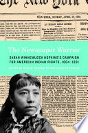 The newspaper warrior : Sarah Winnemucca Hopkins's campaign for American Indian rights, 1864-1891 /