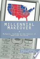 Millennial makeover : MySpace, YouTube, and the future of American politics /