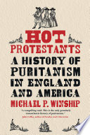 Hot Protestants : a history of Puritanism in England and America /