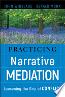 Practicing narrative mediation : loosening the grip of conflict /