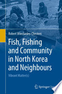 Fish, Fishing and Community in North Korea and Neighbours : Vibrant Matter(s) /