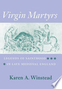 Virgin martyrs : legends of sainthood in late medieval England /